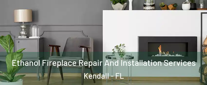  Ethanol Fireplace Repair And Installation Services Kendall - FL