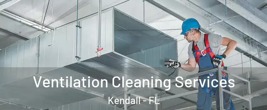  Ventilation Cleaning Services Kendall - FL