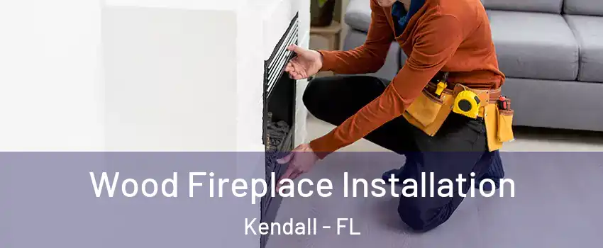  Wood Fireplace Installation Kendall - FL