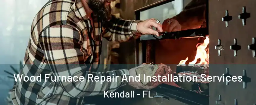  Wood Furnace Repair And Installation Services Kendall - FL